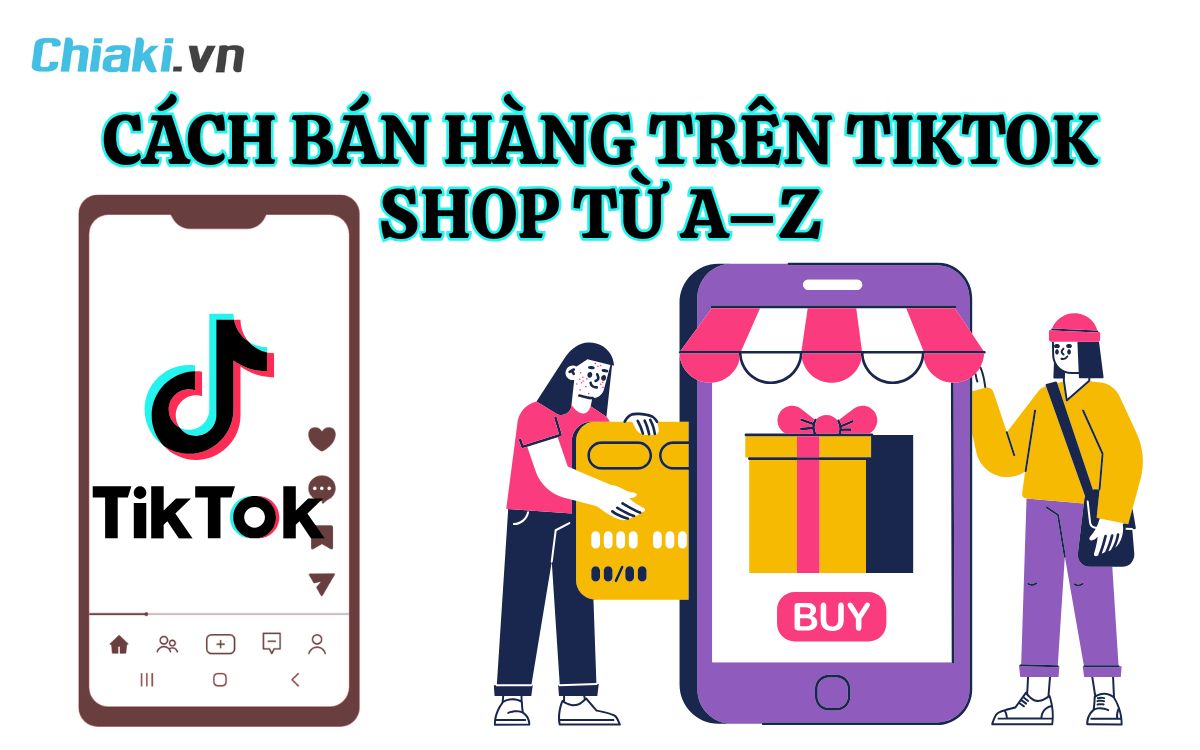 Cách bán hàng trên TikTok từ A–Z: Bí quyết nổ trăm đơn mỗi ngày