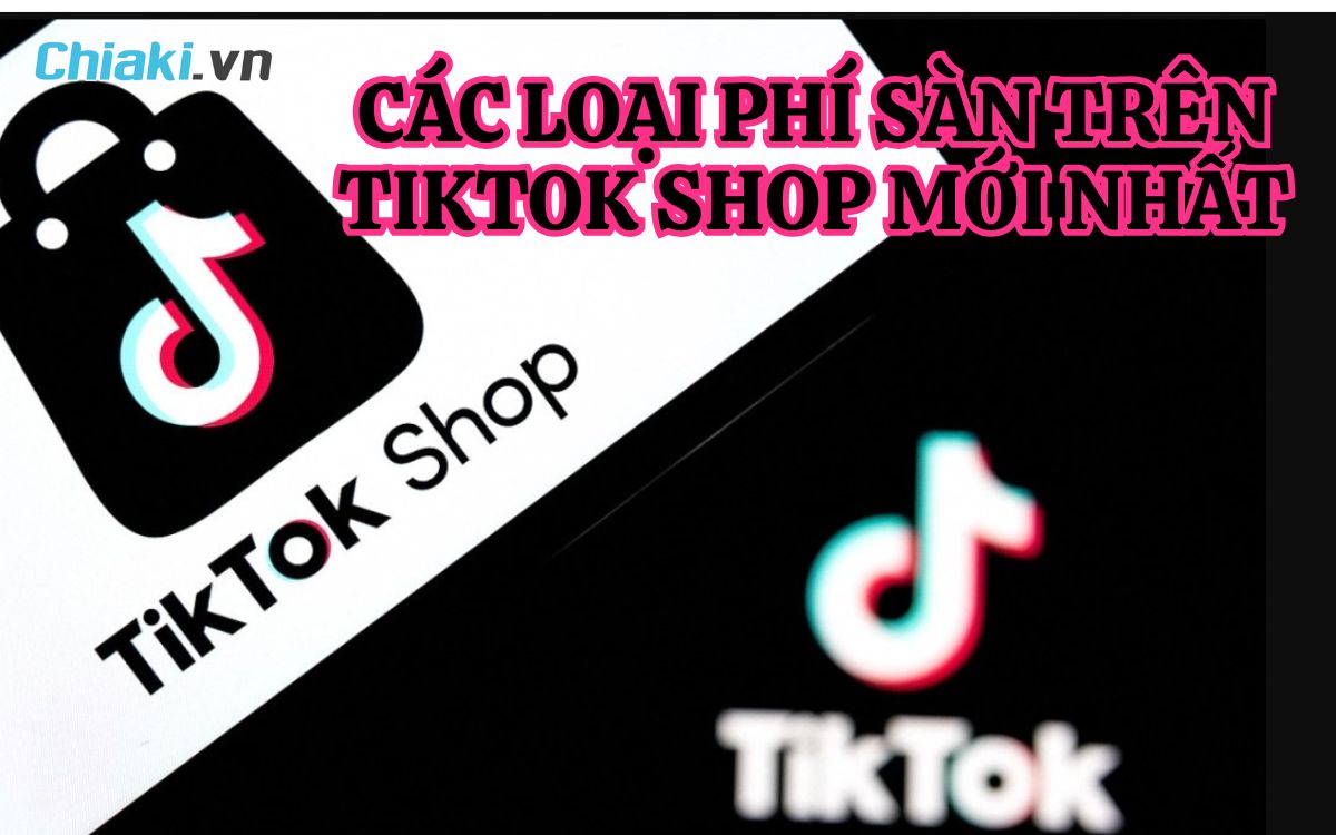 Phí sàn TikTok Shop 2026 mới nhất: Chi tiết các loại phí cho người bán
