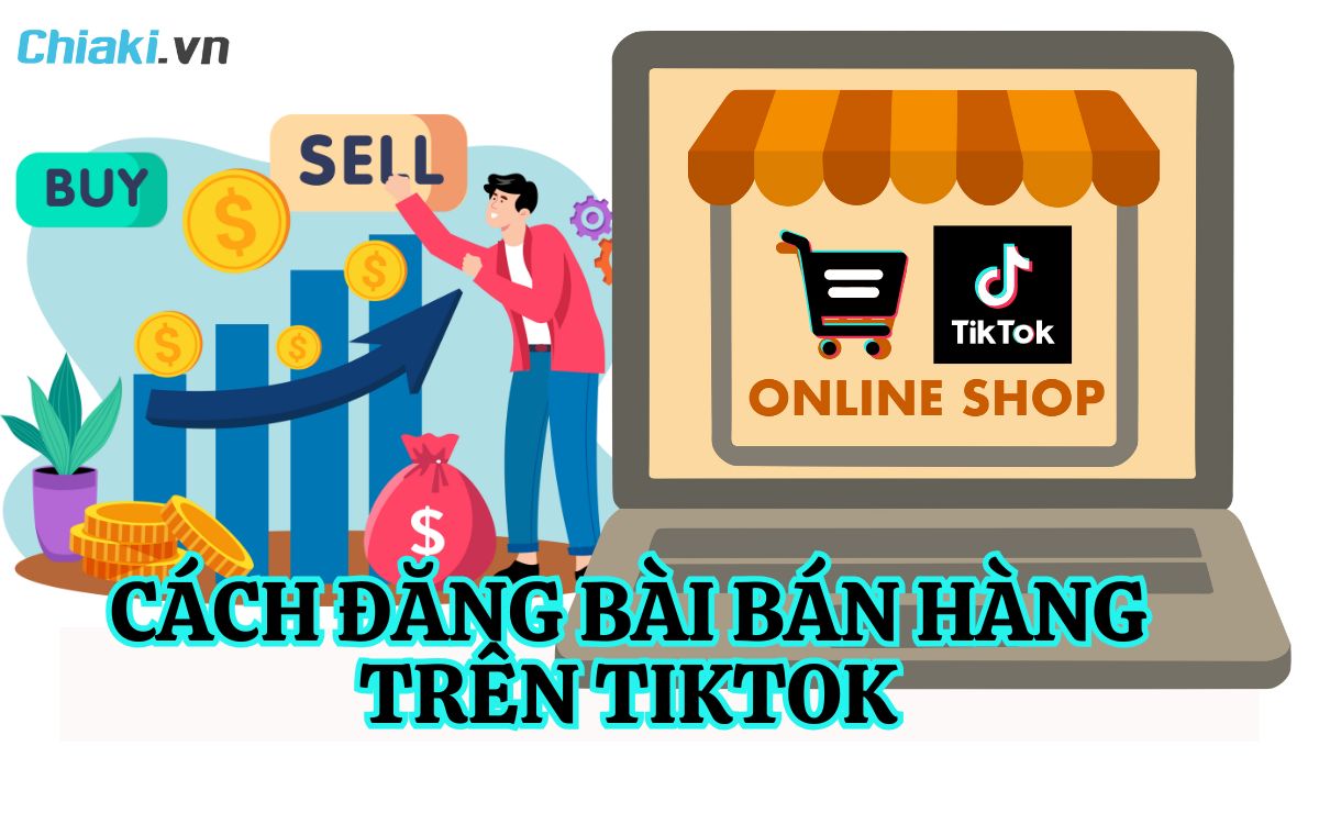 Cách Đăng Bài Bán Hàng Trên TikTok Hiệu Quả, Chốt Đơn Nhanh